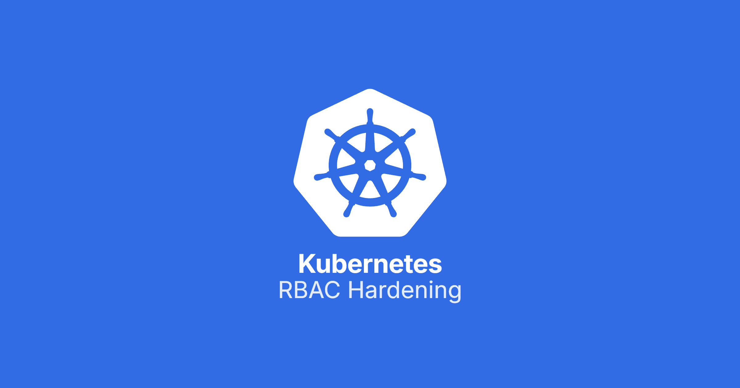 Kubernetes RBAC Hardening: From Cluster-Admin to Least Privilege